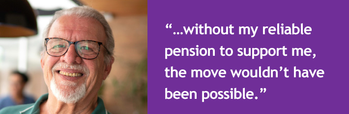 Without my reliable pension to support me, the move wouldn’t have been possible.